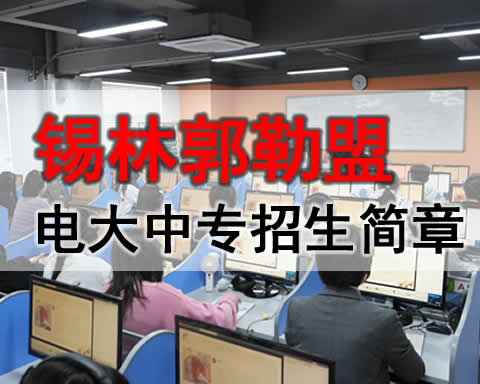 锡林郭勒盟电大中专招生电话，成人中专在哪里？
