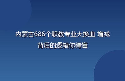 内蒙古职业院校调整686个专业布点 贴近产业需求